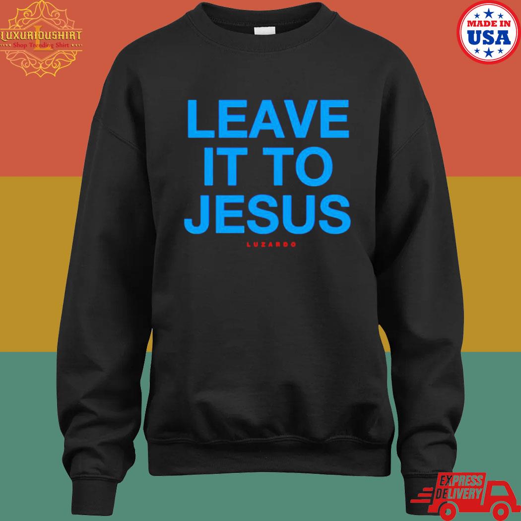 Leave it to jesus luzardo shirt