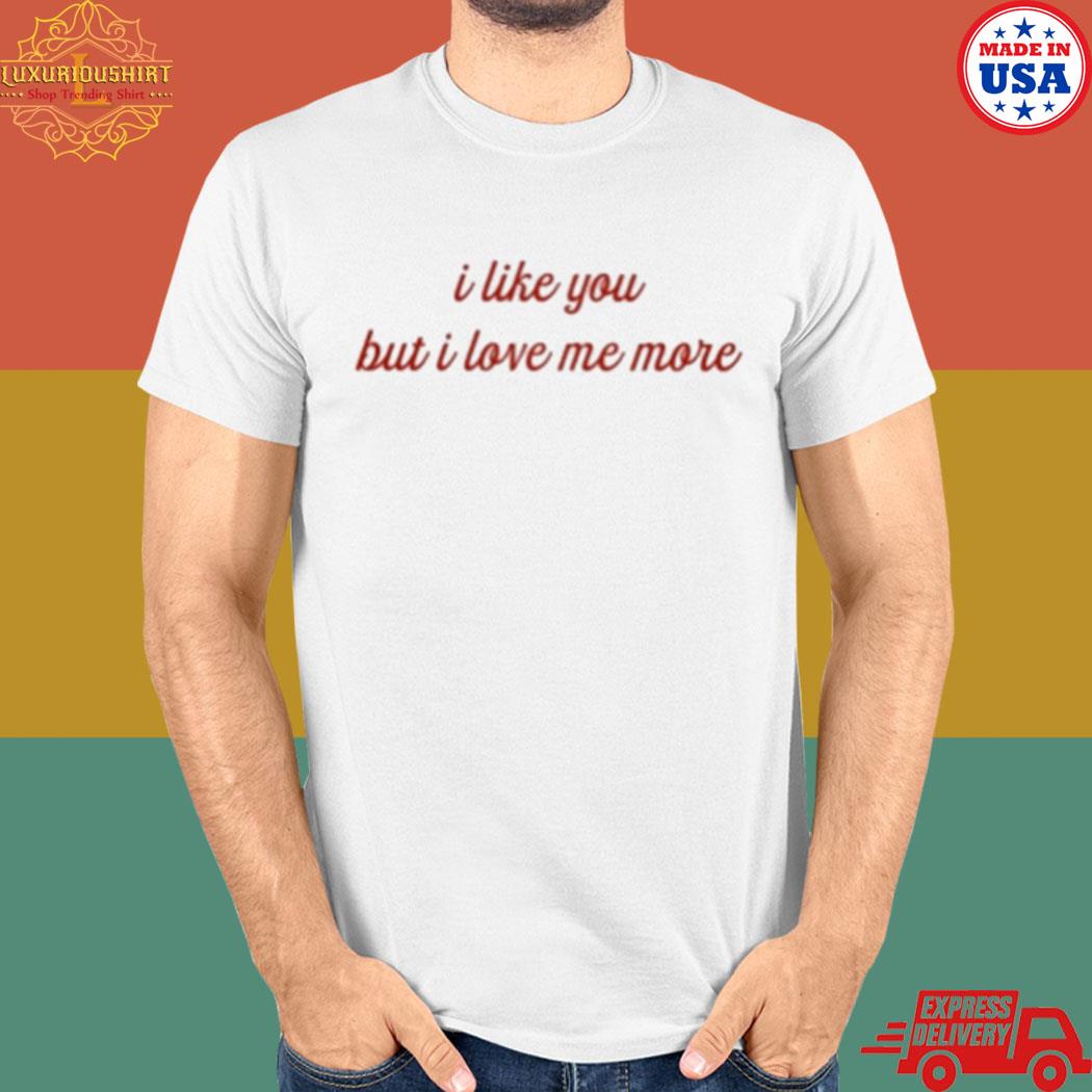 Official Like you but I love me more T-shirt