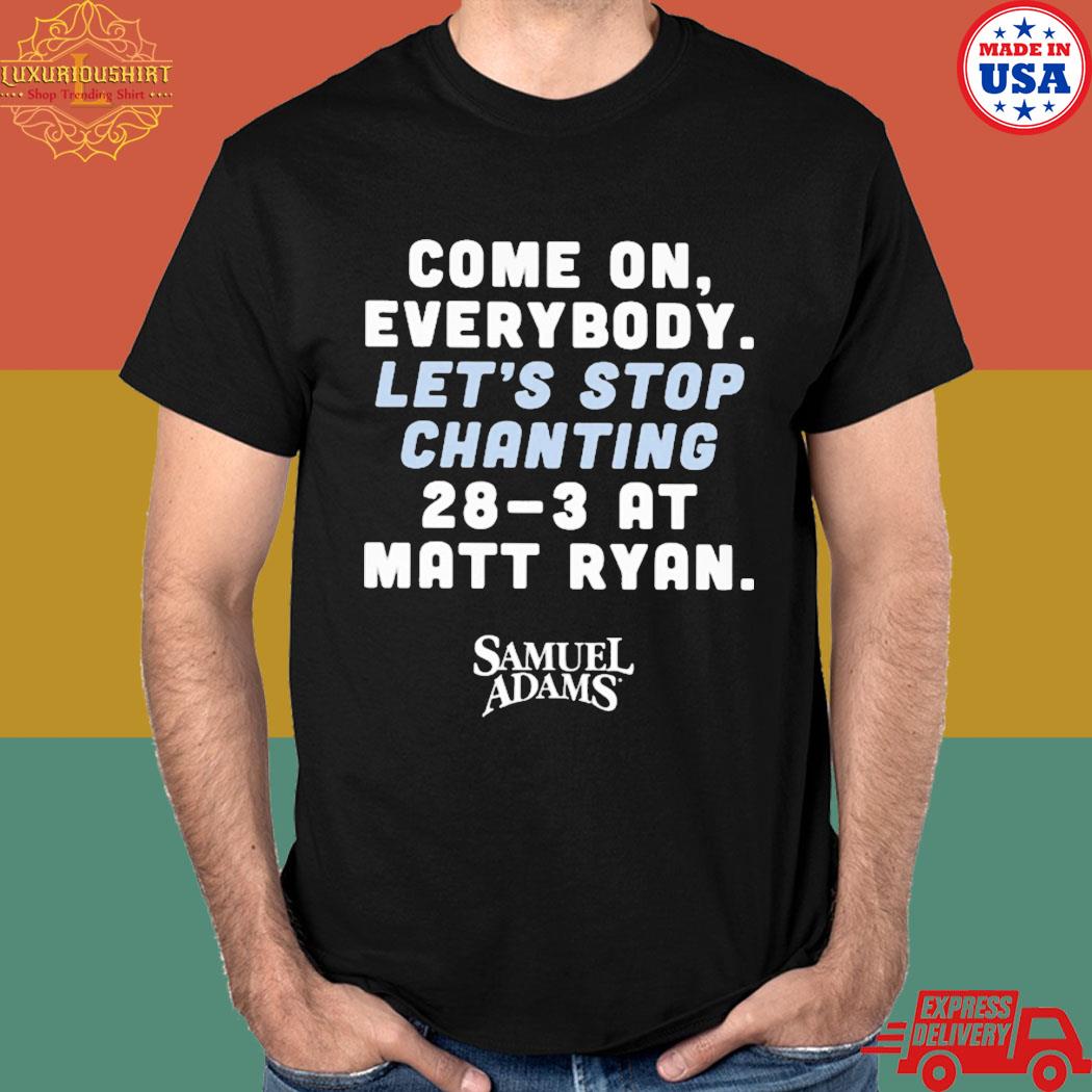 Official Matt ryan come on everybody let's stop chanting 28-3 at matt ryan samuel adams T-shirt