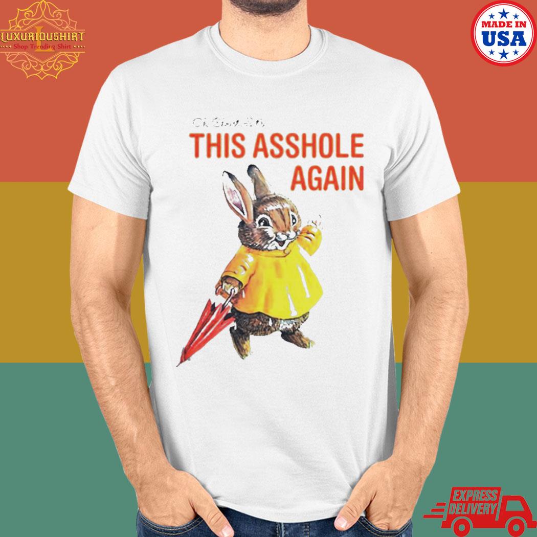 Official Oh christ it's this asshole again T-shirt