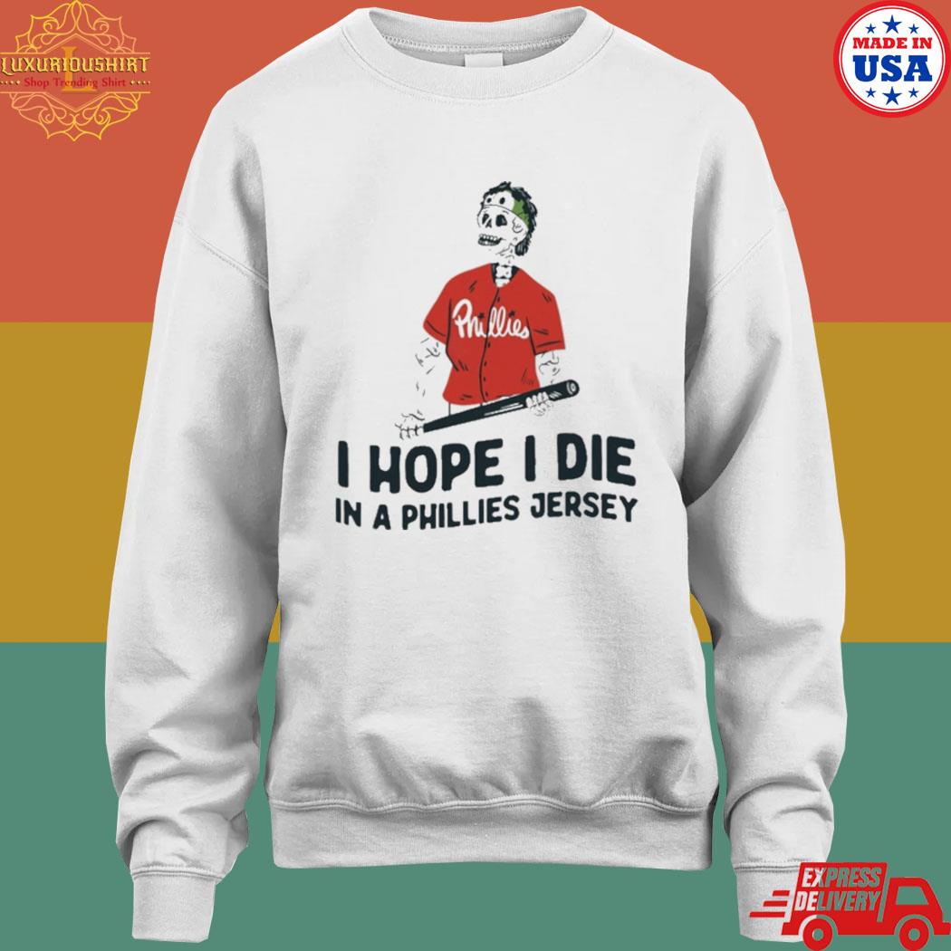 Bryce harper I hope I die in a phillies jersey T-shirt, hoodie, sweater,  long sleeve and tank top