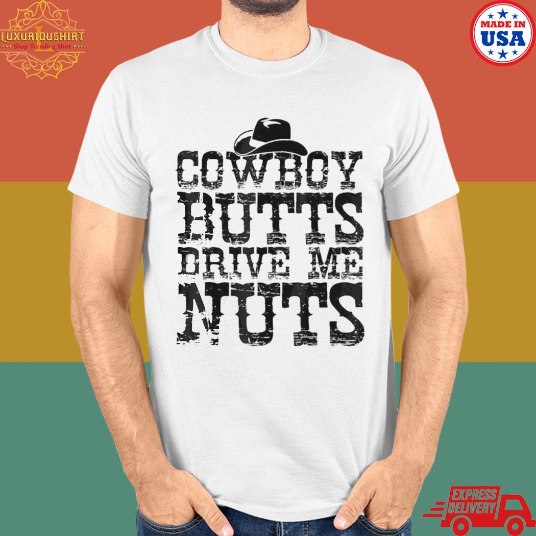 Funny Cowboy Shirts - Cowboy Butts Drive Me Nuts T Shirts, Hoodies,  Sweatshirts & Merch