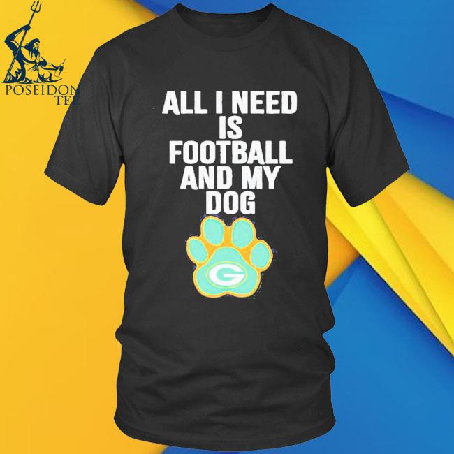 Green Bay Packers all I need is football and my dog shirt, hoodie