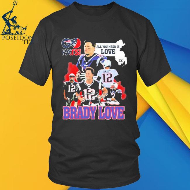 Official Pats all you need is love Tom Brady signature T-shirt, hoodie,  tank top, sweater and long sleeve t-shirt