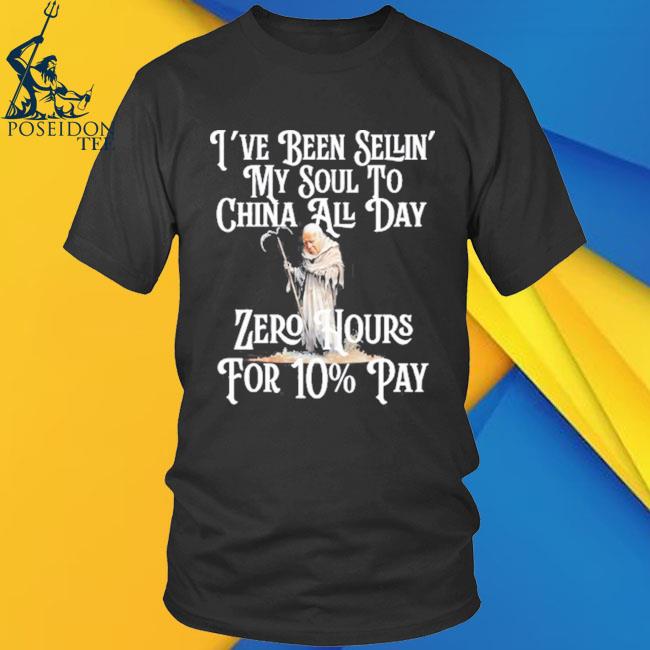 Official reckless Patriot Gear I've Been Sellin' My Soul To China All Day  Zero Hours For 10% Pay Shirt, hoodie, sweater, long sleeve and tank top