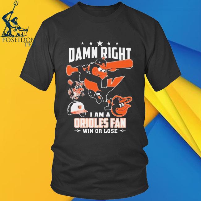 Damn Right I Am A Baltimore Orioles Fan Not Just When We Win