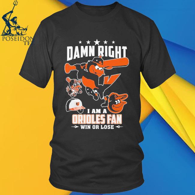 Damn Right I Am A Baltimore Orioles Fan Not Just When We Win