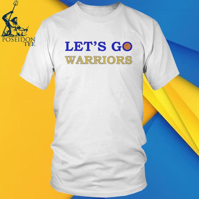 Golden State Warriors let's go warriors shirt, hoodie, sweater