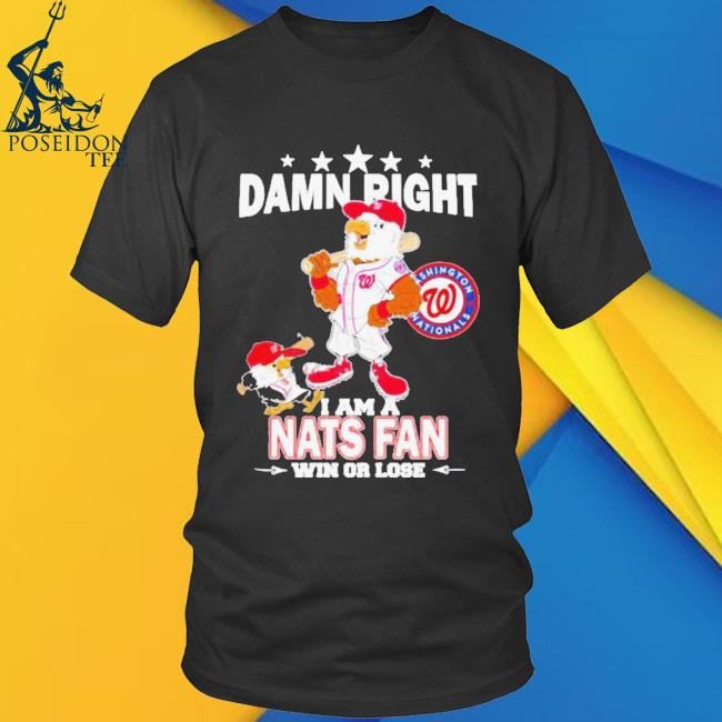 Washington Nationals Mascot Damn Right I Am A Nationals Fan Win Or