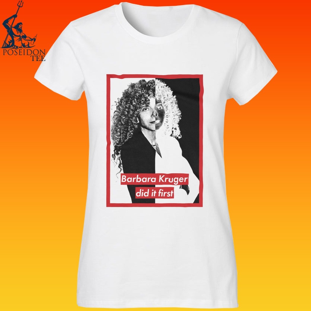 Barbara Kruger Did It First T-shirt, hoodie, tank top, sweater and