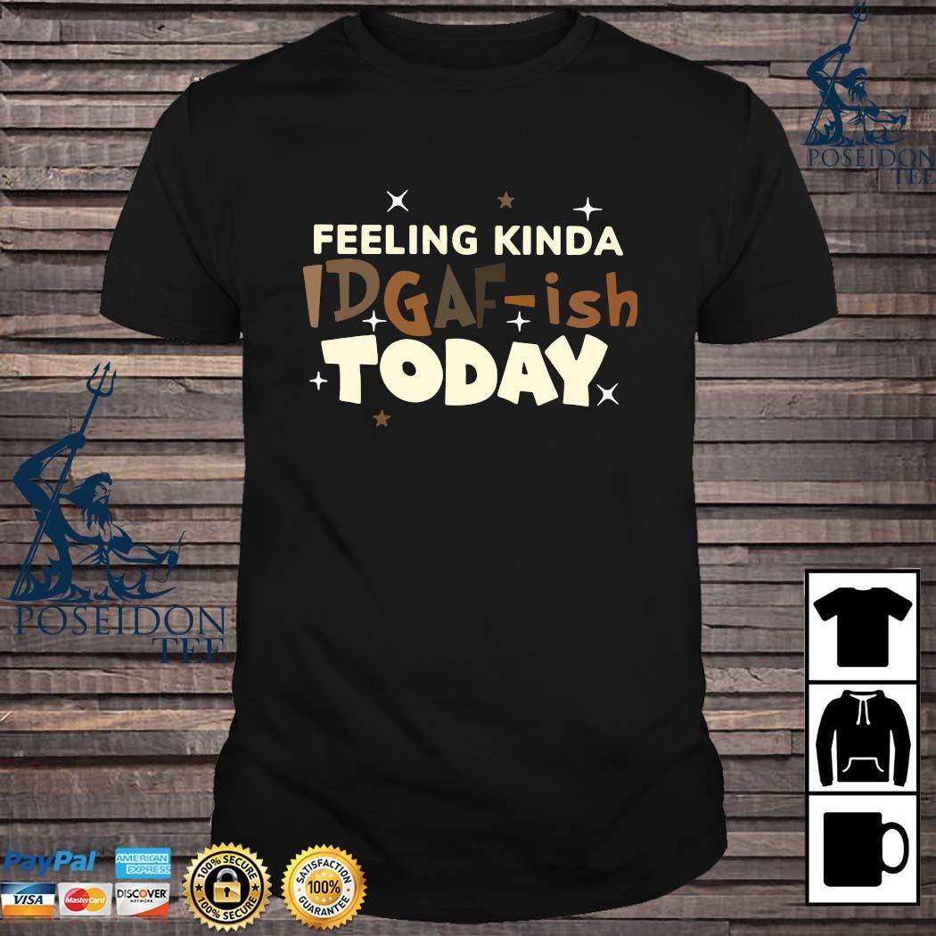 Download Feeling Kinda Idgaf Ish Today Shirt Ladies Tee Hoodie And Tank Top