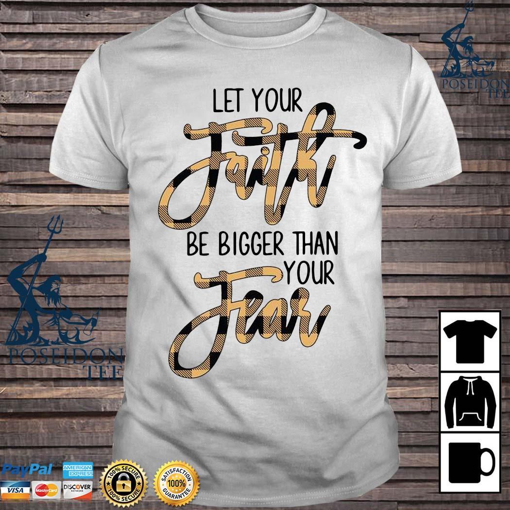 let your faith be bigger than your fear shirt