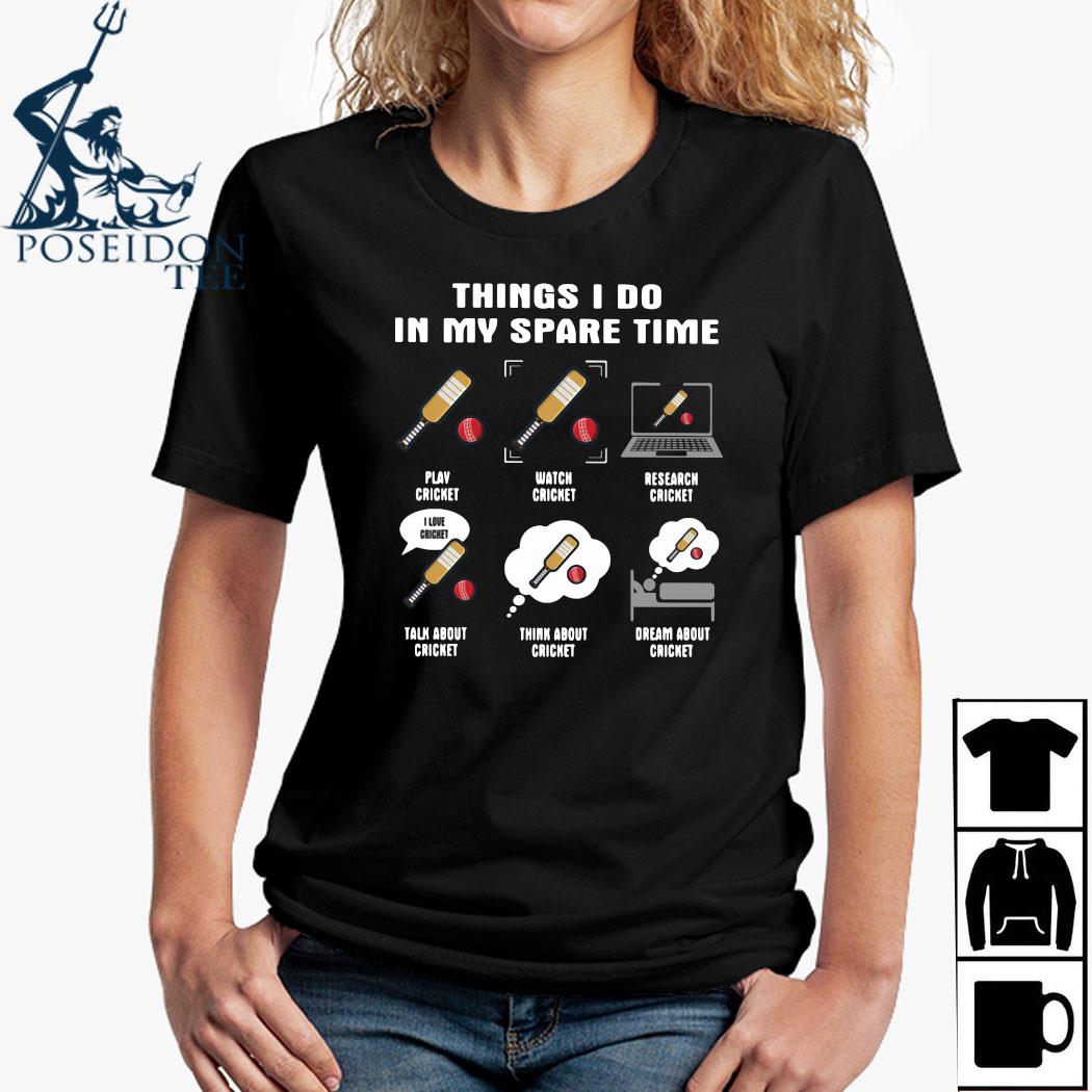 Things I Do In My Spare Time Play Cricket Watch Cricket Research Cricket Shirt, hoodie, tank top, sweater and long sleeve t-shirt