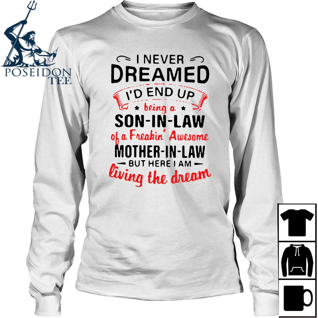 I Never Dreamed I D End Up Being A Son In Law Of A Freakin Awesome Mother In Law But Here I Am Living The Dream Shirt Ladies Tee Hoodie And Tank Top