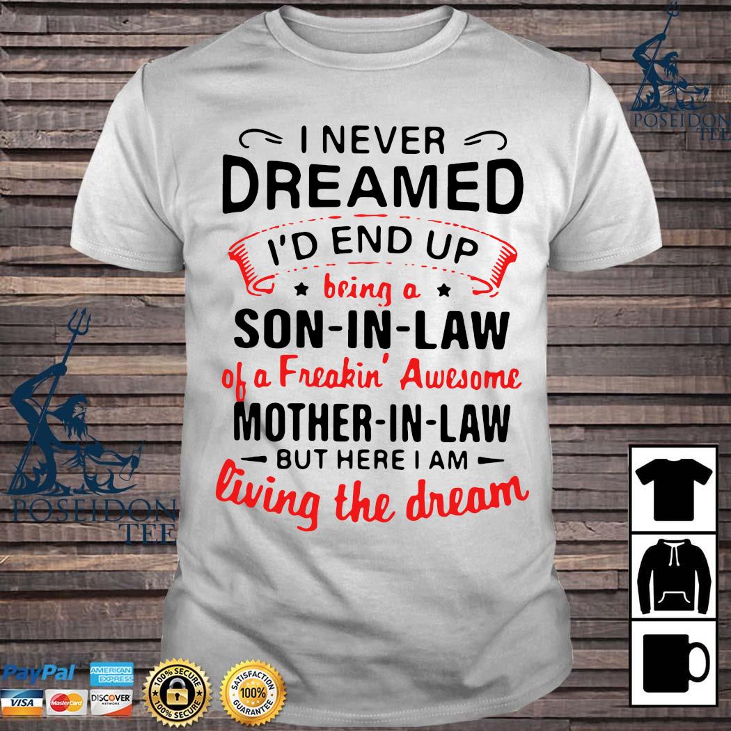 Living The Dream Shirt, I Never Dreamed I'd End Up Being A Son-In-Law Father-In-Law But Here I Am Living The Dream Shirt Son-In-Law Gift
