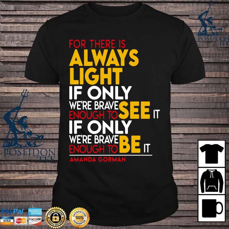 For There Is Always Light If Only We Re Brave Enough To See It If Only We Re Brave Enough To Be It Shirt Ladies Tee Hoodie And Tank Top